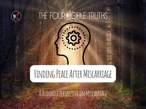 Miscarriage and the Four Noble Truths: A Path to Understanding Loss What Do Buddhists Say About Miscarriage