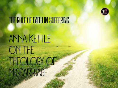Exploring the Theology of Miscarriage: Faith, Loss, and God's Plan Amidst Suffering – By Anna Kettle Why Do Miscarriages Happen Bible