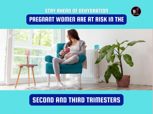 Pregnant women are at risk in the second and third trimesters. Pregnant women are at risk with dehydration.
